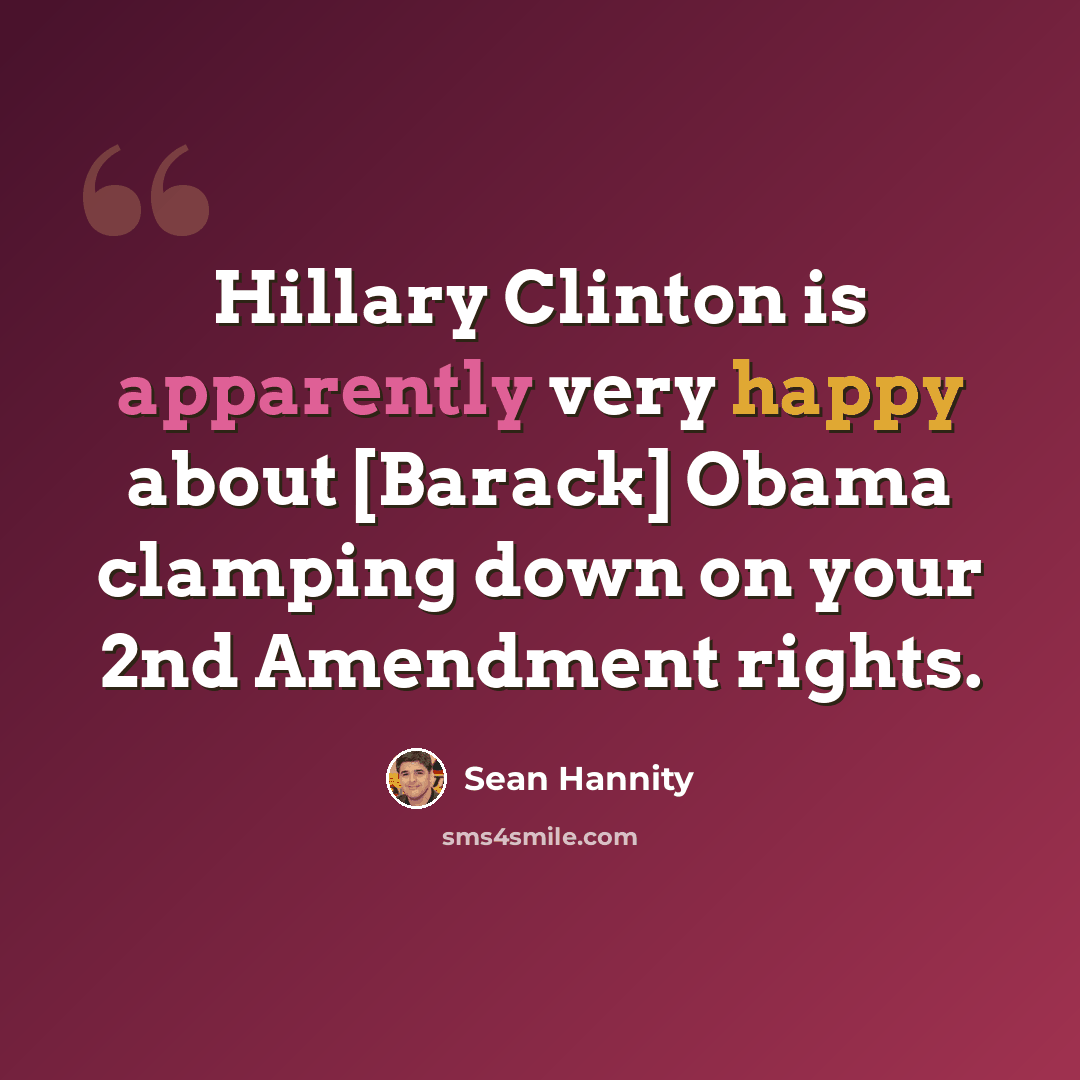“Hillary Clinton is apparently very happy about [Barack] Obama clamping down on your 2nd Amendment rights.” quote by Sean Hannity