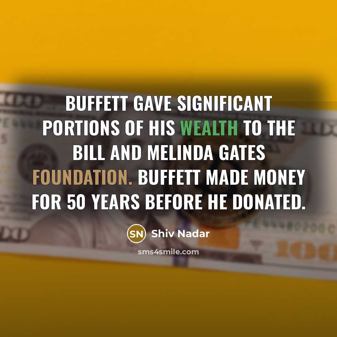 “Buffett gave significant portions of his wealth to the Bill and Melinda Gates Foundation. Buffett made money for 50 years before he donated.” quote by Shiv Nadar