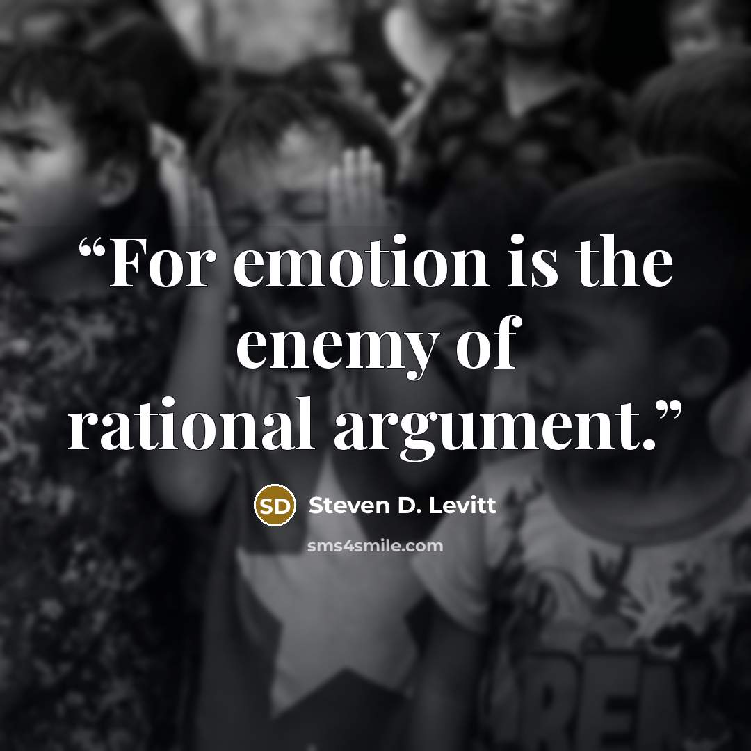“For emotion is the enemy of rational argument.” quote by Steven D. Levitt
