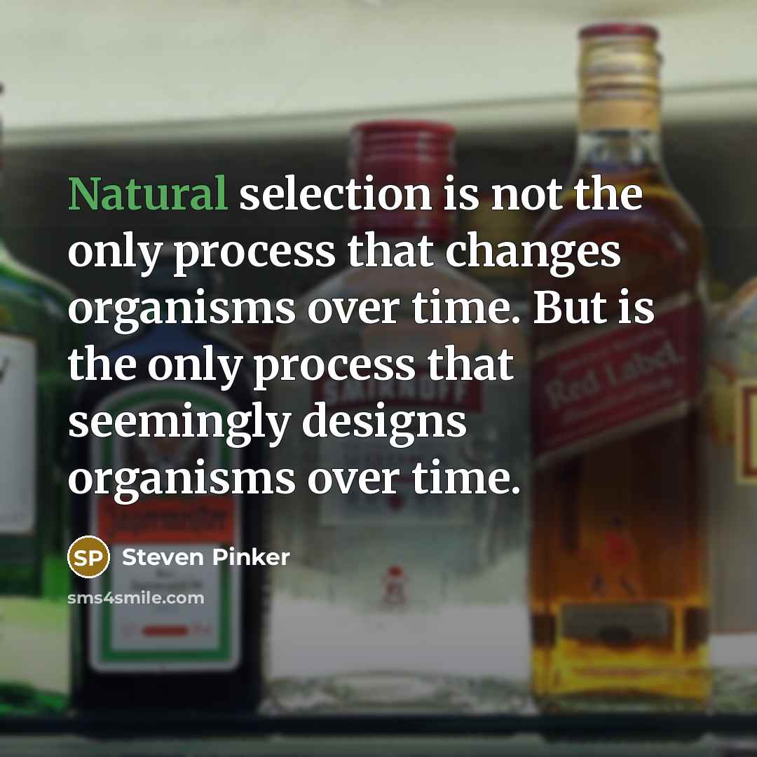 “Natural selection is not the only process that changes organisms over time. But is the only process that seemingly designs organisms over time.” quote by Steven Pinker
