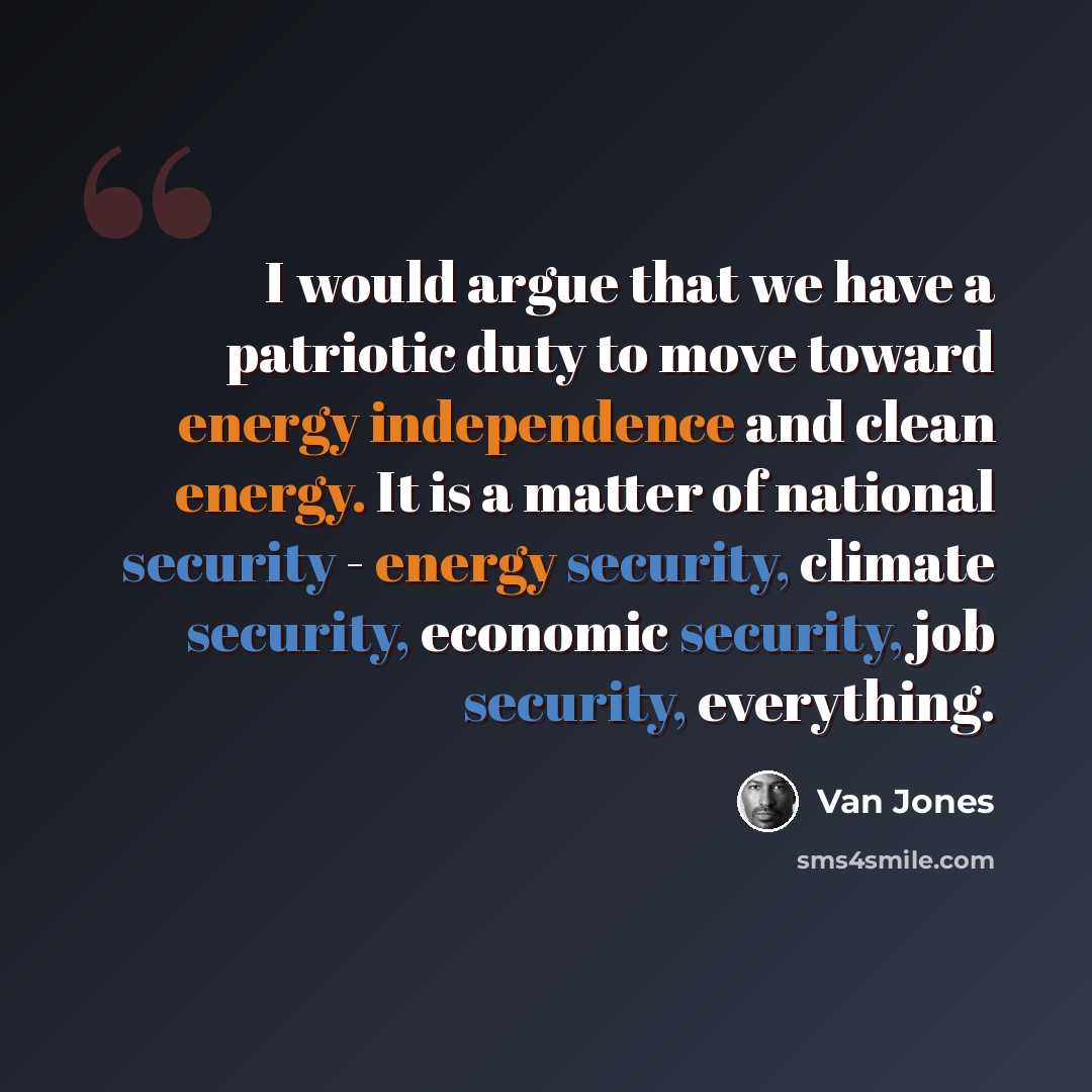 “I would argue that we have a patriotic duty to move toward energy independence and clean energy. It is a matter of national security - energy security, climate security, economic security, job security, everything.” quote by Van Jones