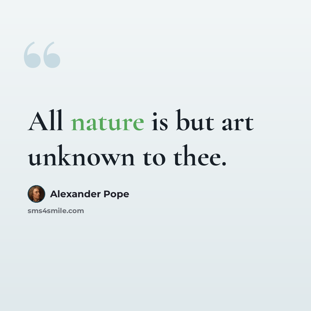 “All nature is but art unknown to thee.” quote by Alexander Pope