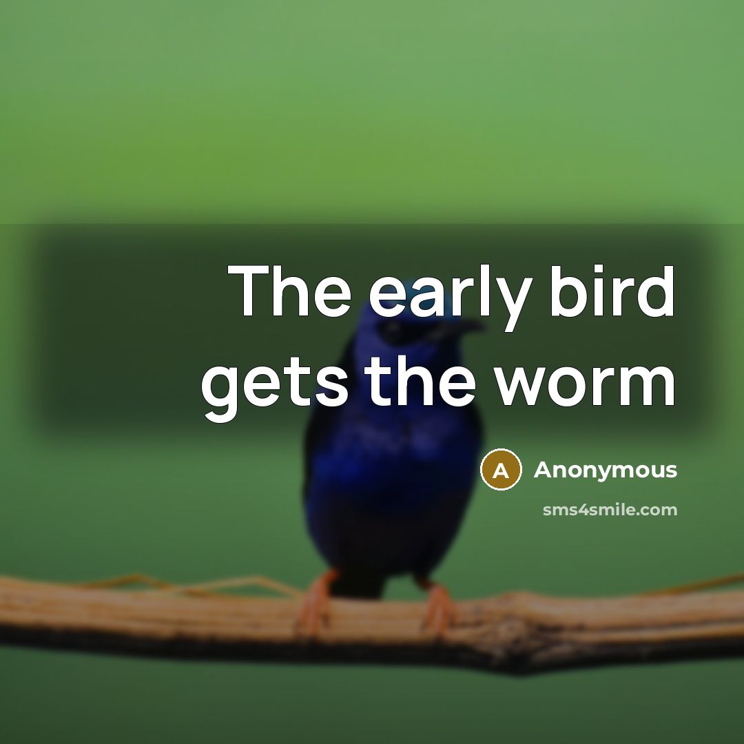“The early bird gets the worm” quote by Anonymous