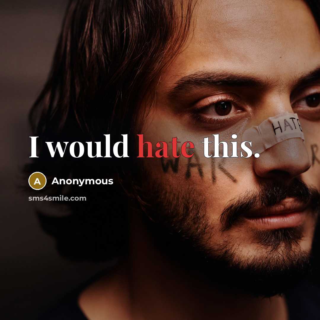 “I would hate this.” quote by Anonymous