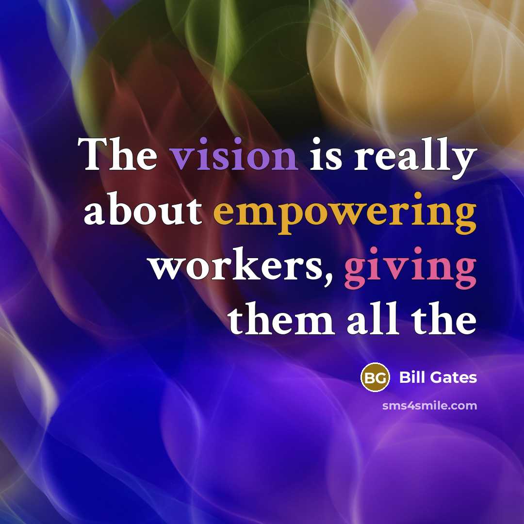 “The vision is really about empowering workers, giving them all the” quote by Bill Gates