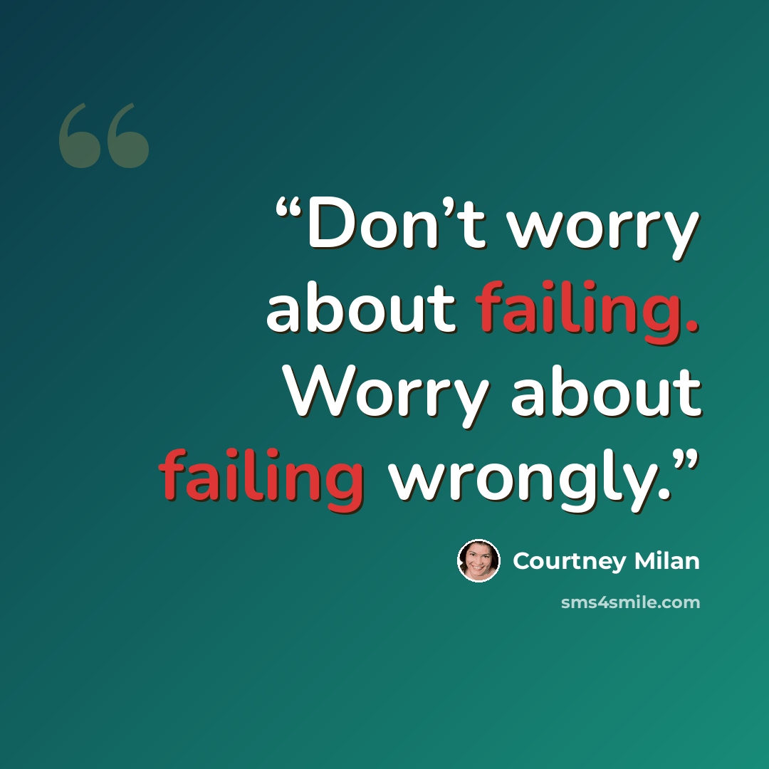 “Don’t worry about failing. Worry about failing wrongly.” quote by Courtney Milan