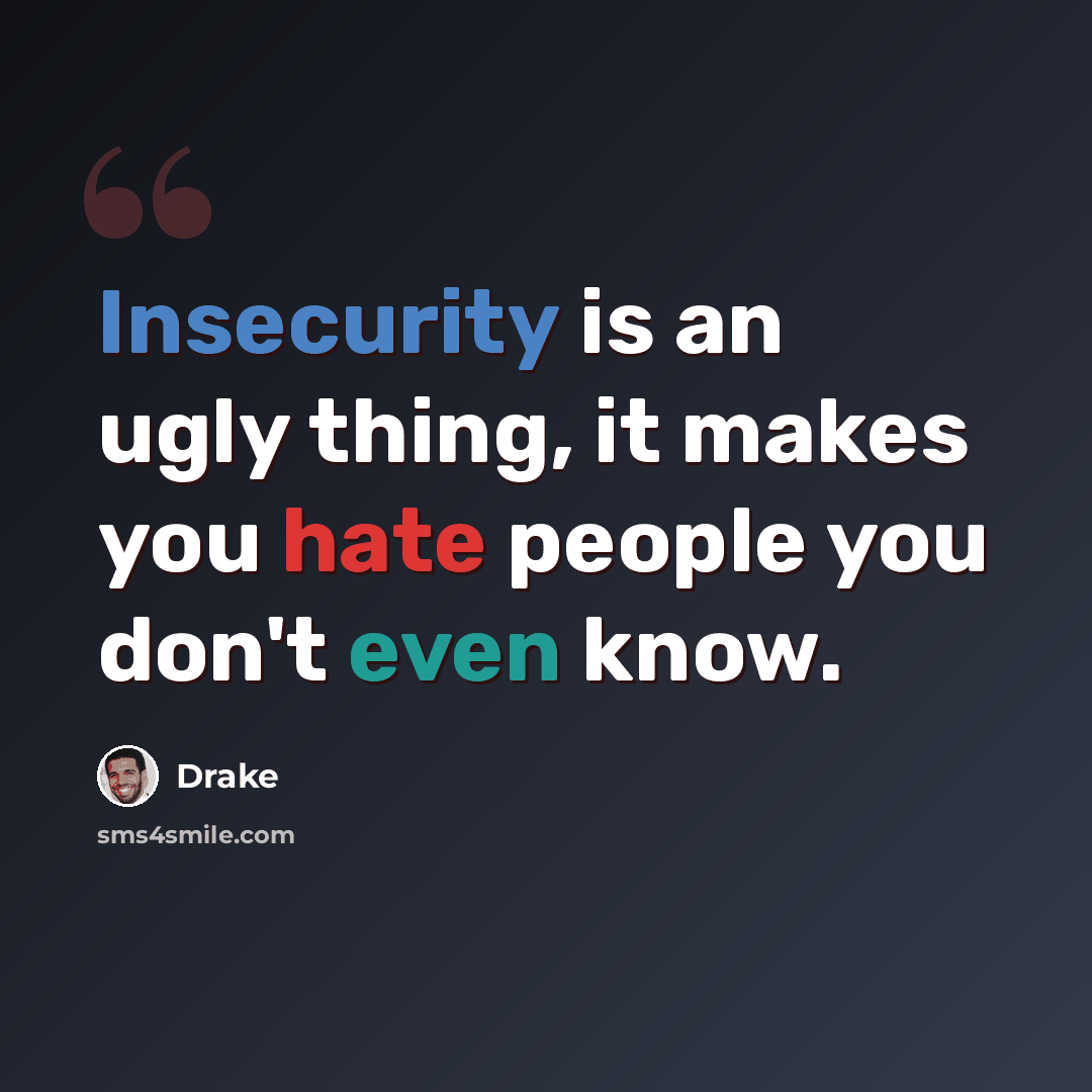 “Insecurity is an ugly thing, it makes you hate people you don't even know.” quote by Drake