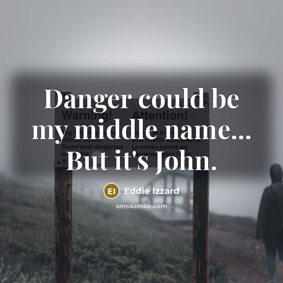 “Danger could be my middle name... But it's John.” quote by Eddie Izzard