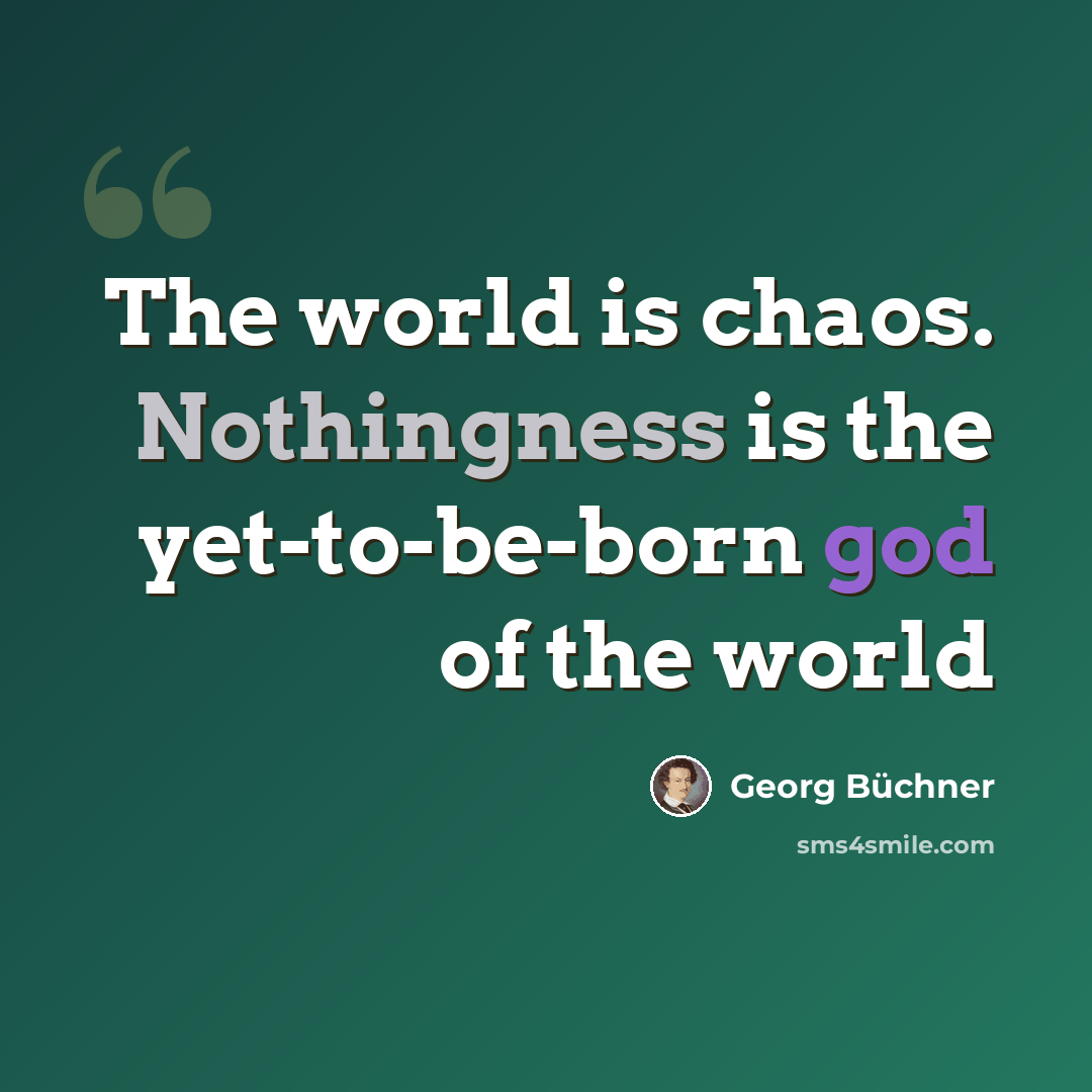 “The world is chaos. Nothingness is the yet-to-be-born god of the world” quote by Georg Buchner
