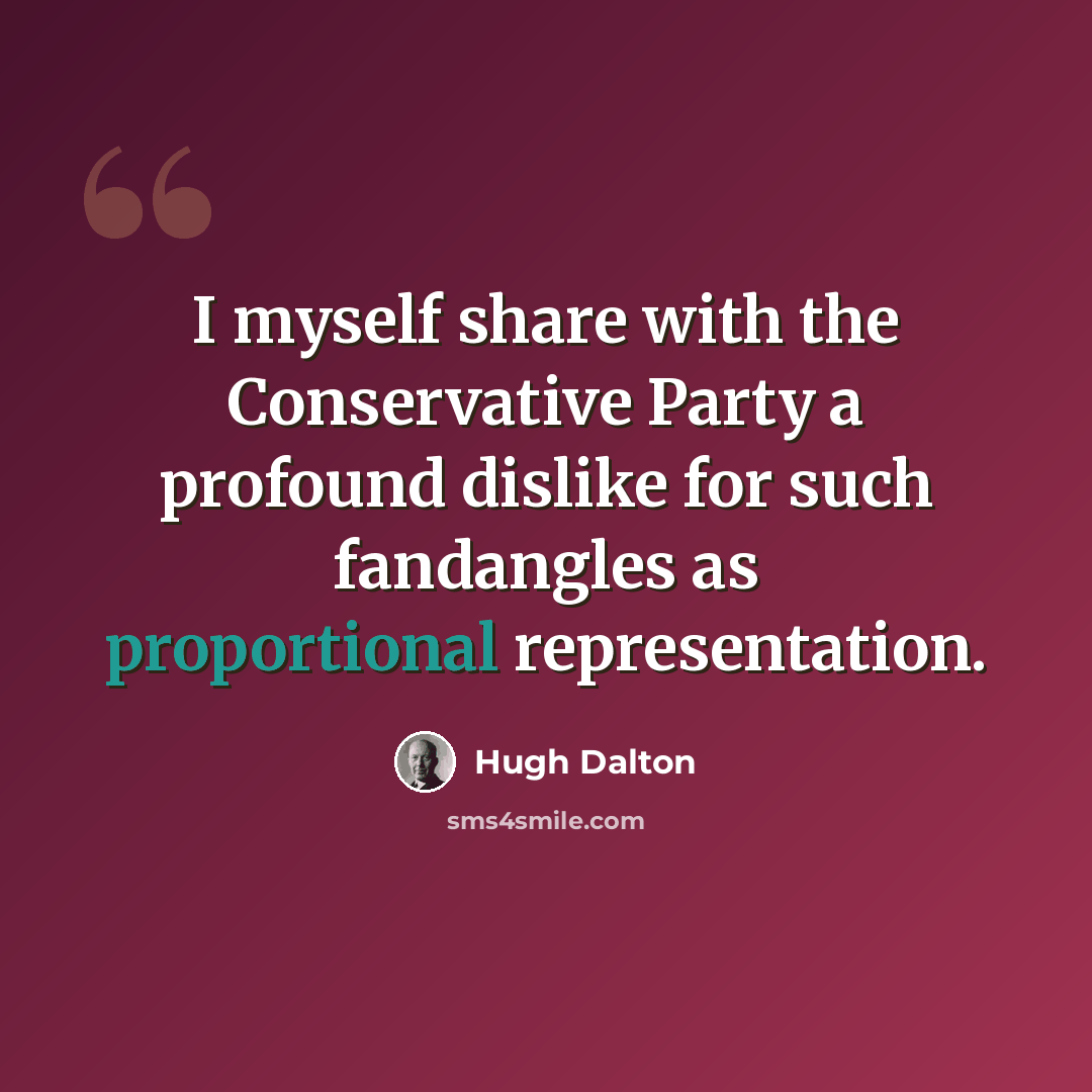 “I myself share with the Conservative Party a profound dislike for such fandangles as proportional representation.” quote by Hugh Dalton