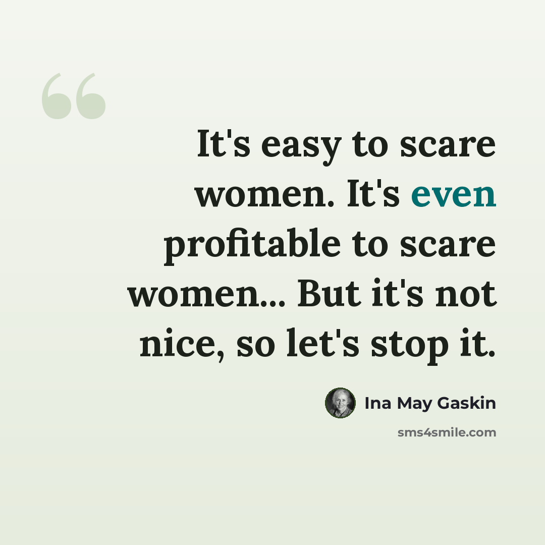 “It's easy to scare women. It's even profitable to scare women... But it's not nice, so let's stop it.” quote by Ina May Gaskin