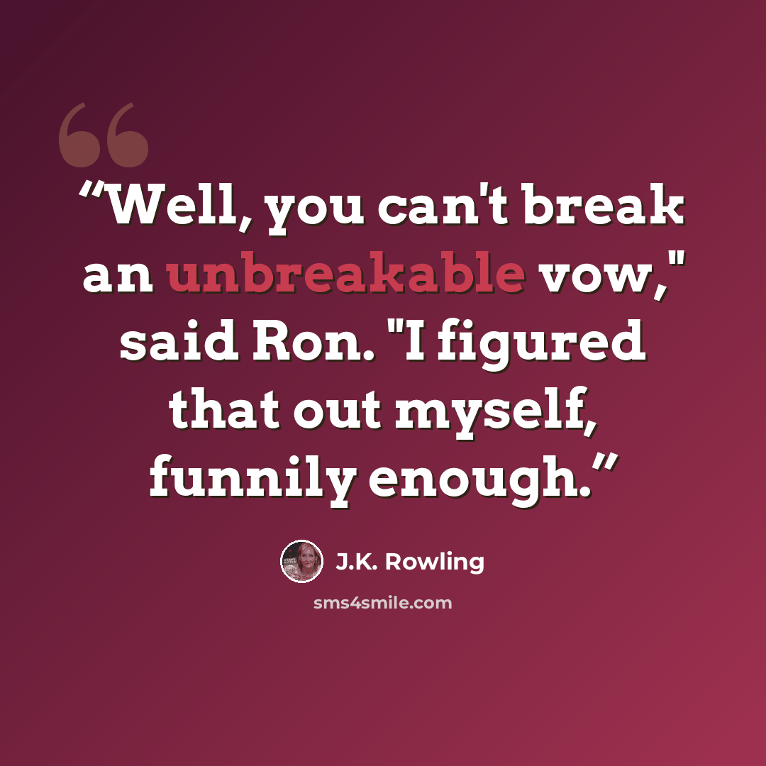 “Well, you can't break an unbreakable vow," said Ron. "I figured that out myself, funnily enough.” quote by J.K. Rowling