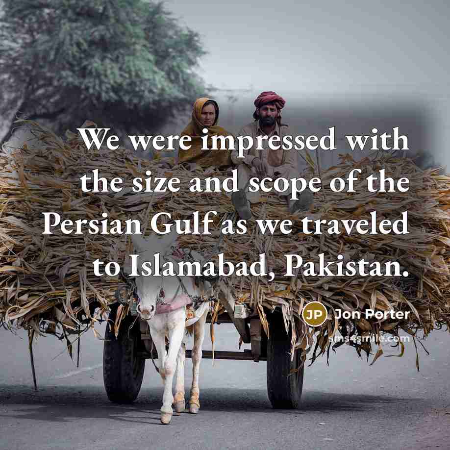 “We were impressed with the size and scope of the Persian Gulf as we traveled to Islamabad, Pakistan.” quote by Jon Porter