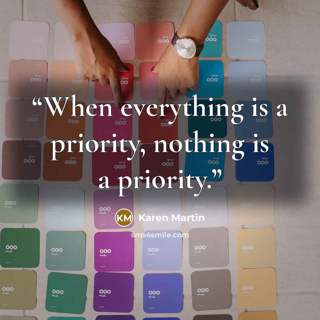“When everything is a priority, nothing is a priority.” quote by Karen Martin