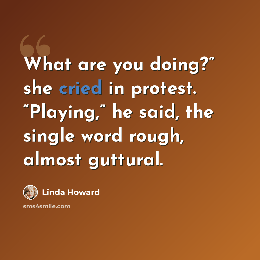 “What are you doing?” she cried in protest. “Playing,” he said, the single word rough, almost guttural.” quote by Linda Howard