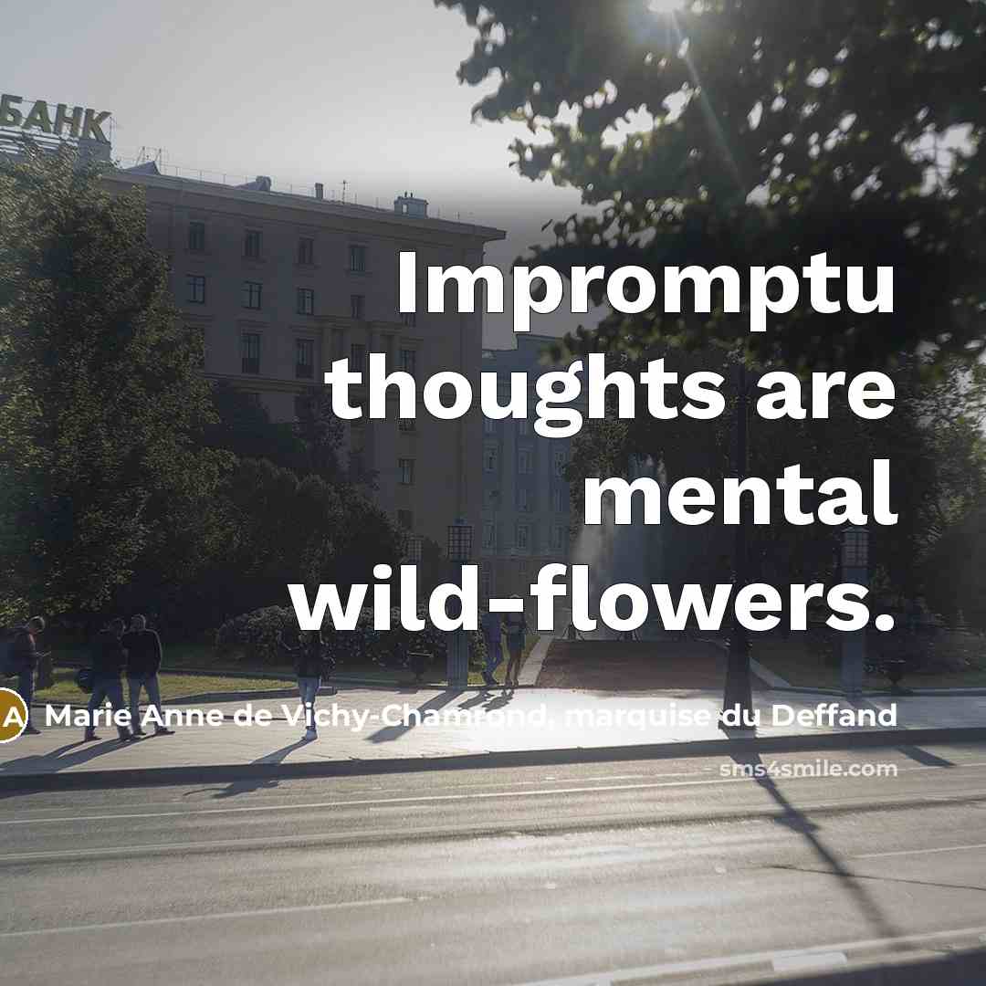 “Impromptu thoughts are mental wild-flowers.” quote by Marie Anne de Vichy-Chamrond, marquise du Deffand