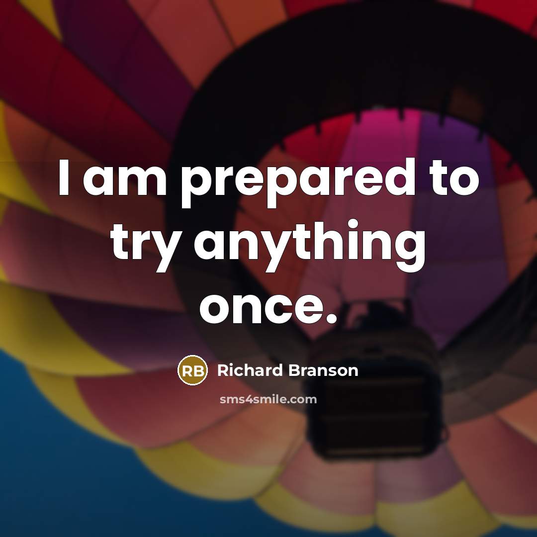 “I am prepared to try anything once.” quote by Richard Branson