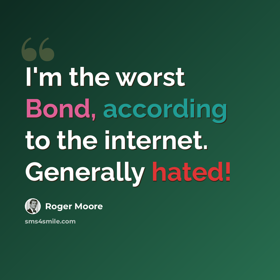 “I'm the worst Bond, according to the internet. Generally hated!” quote by Roger Moore