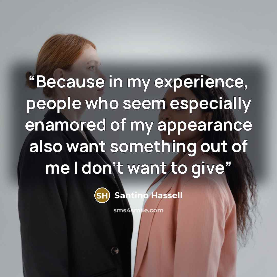 “Because in my experience, people who seem especially enamored of my appearance also want something out of me I don't want to give” quote by Santino Hassell