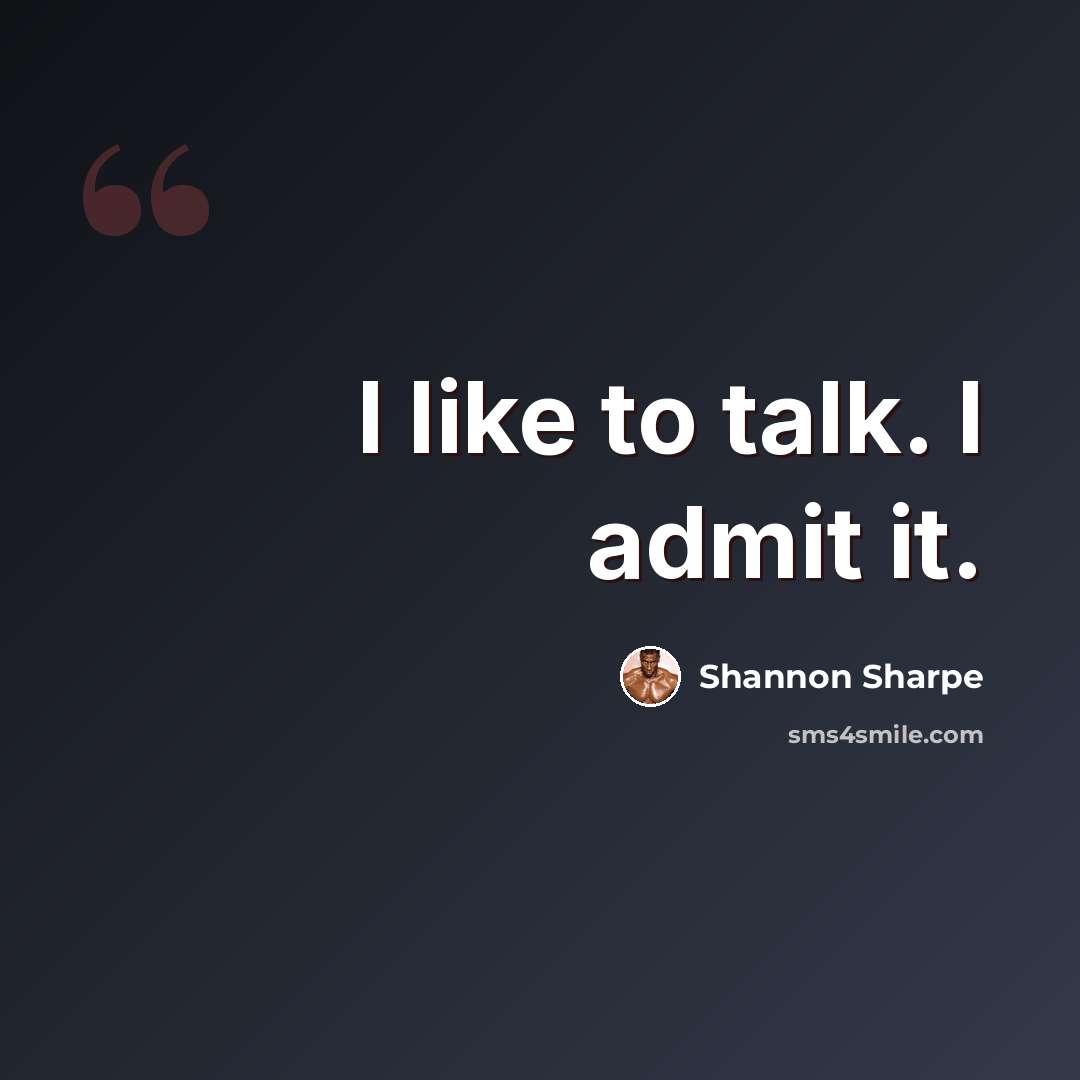 “I like to talk. I admit it.” quote by Shannon Sharpe