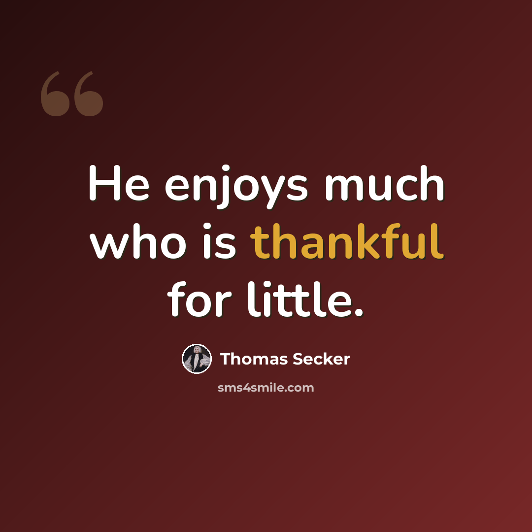 “He enjoys much who is thankful for little.” quote by Thomas Secker