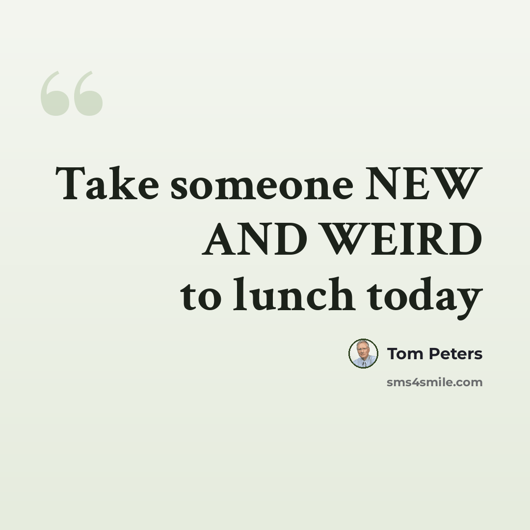 “Take someone NEW AND WEIRD to lunch today” quote by Tom Peters