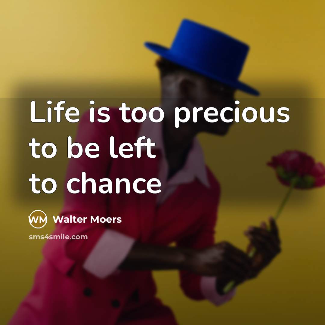 “Life is too precious to be left to chance” quote by Walter Moers
