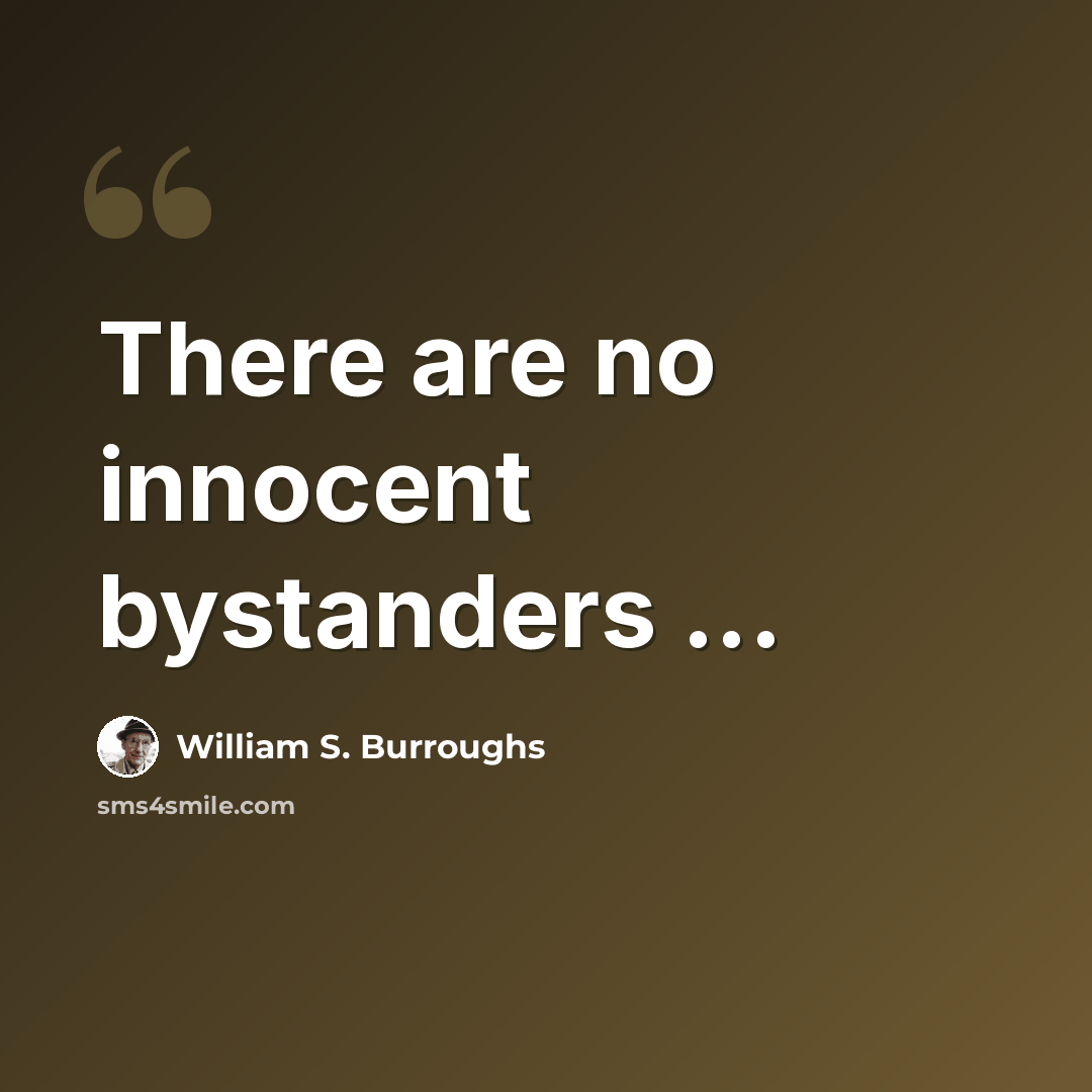 “There are no innocent bystanders ...” quote by William S. Burroughs