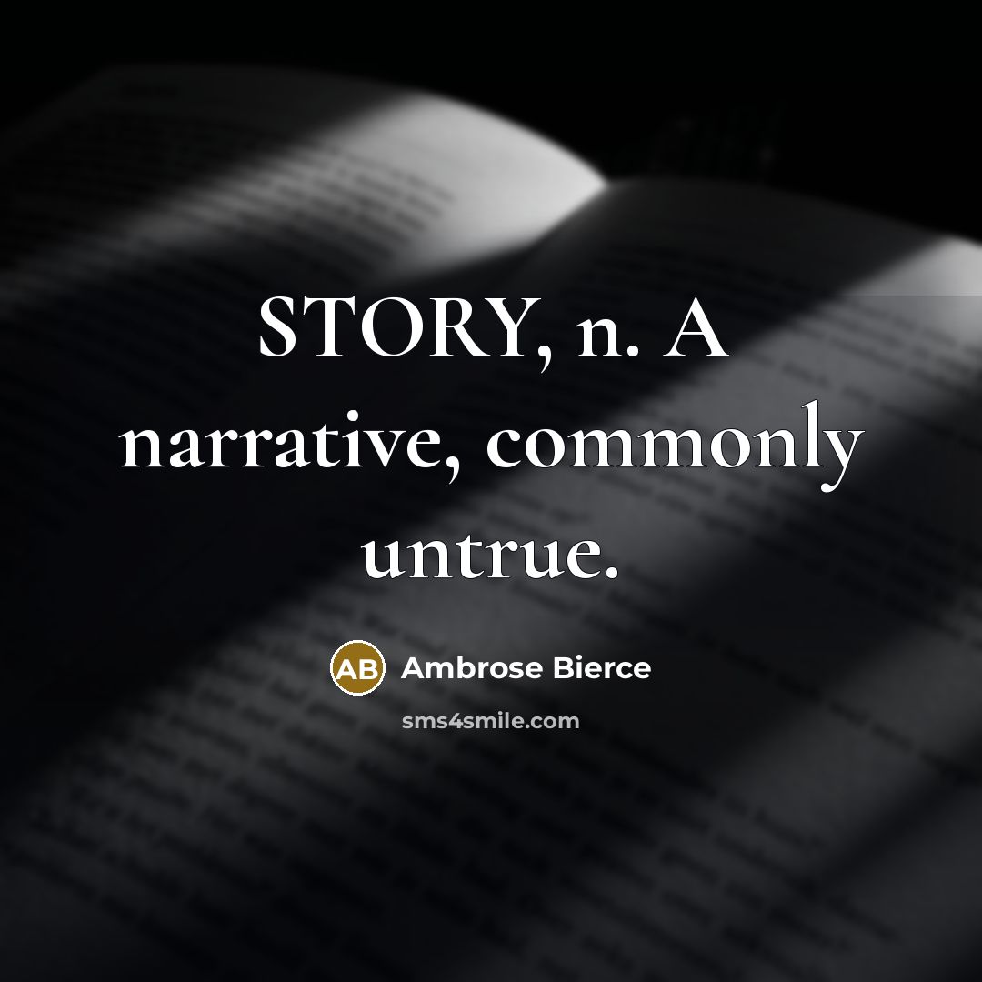 “STORY, n. A narrative, commonly untrue.” quote by Ambrose Bierce