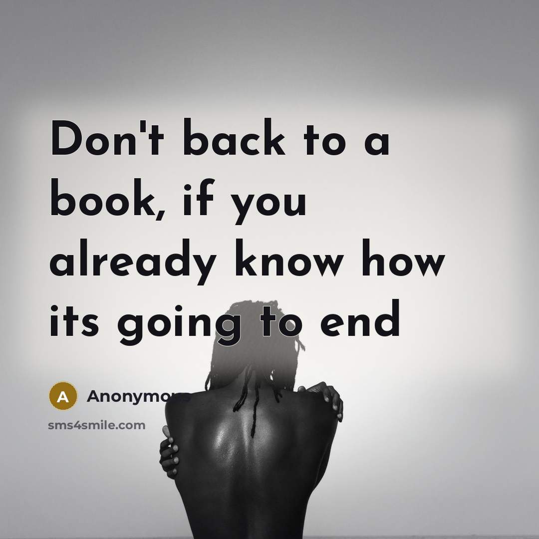 “Don't back to a book, if you already know how its going to end” quote by Anonymous