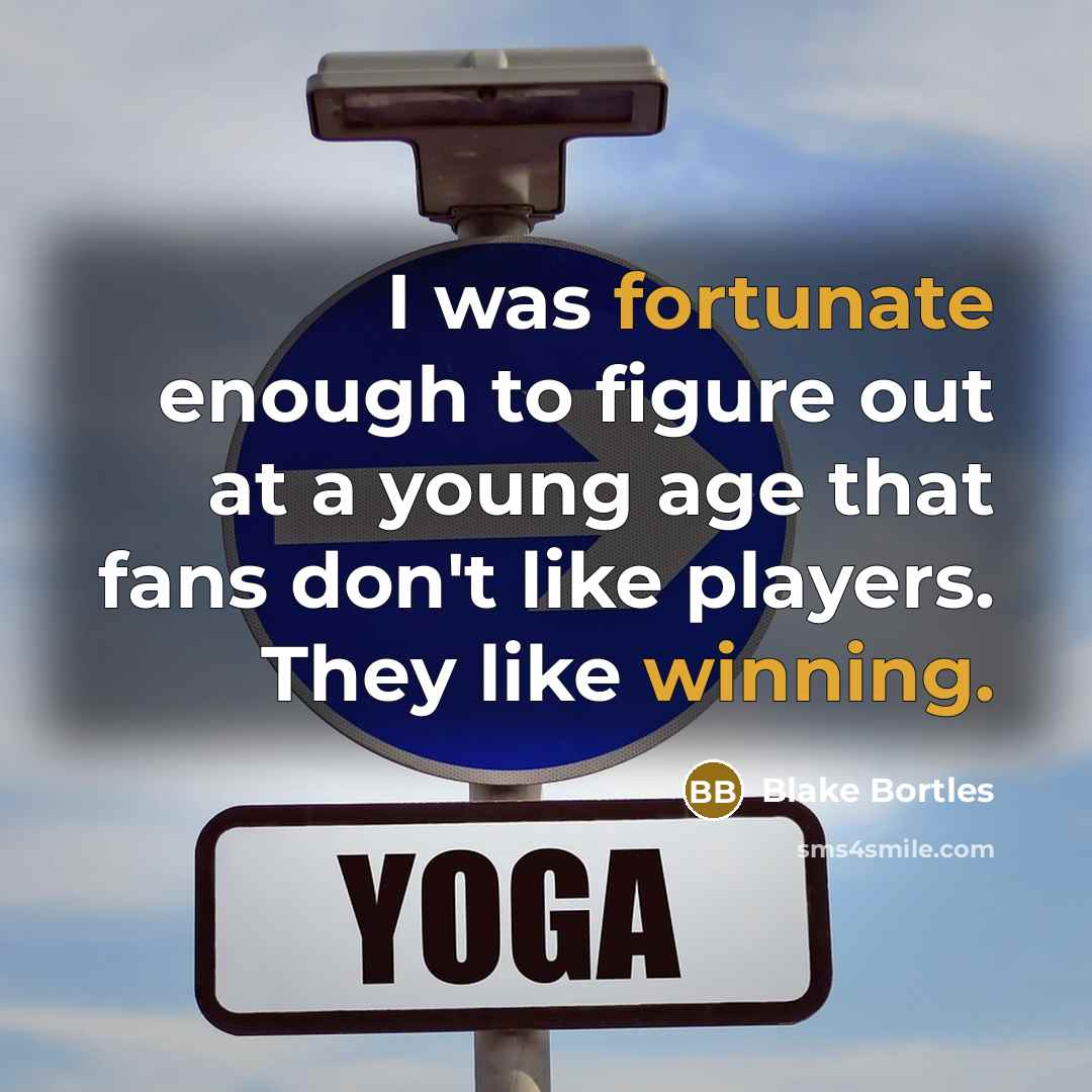 “I was fortunate enough to figure out at a young age that fans don't like players. They like winning.” quote by Blake Bortles