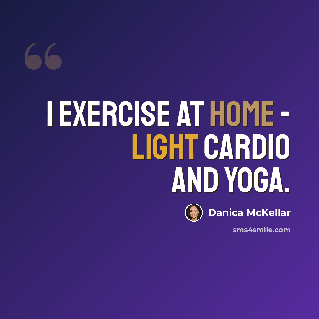 “I exercise at home - light cardio and yoga.” quote by Danica McKellar