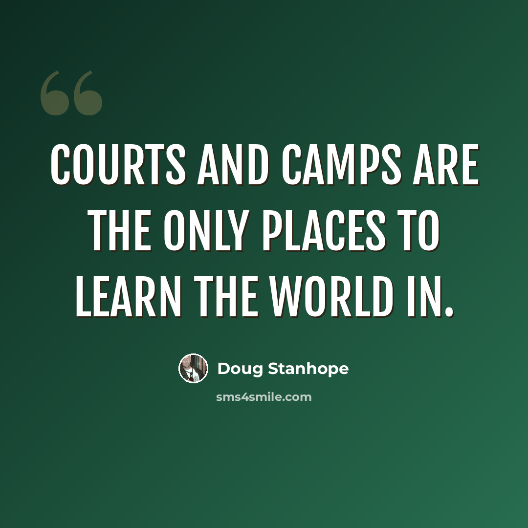 “Courts and camps are the only places to learn the world in.” quote by Doug Stanhope