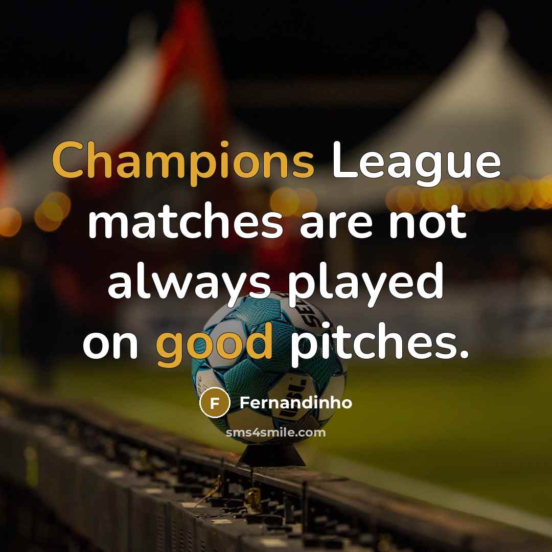 “Champions League matches are not always played on good pitches.” quote by Fernandinho