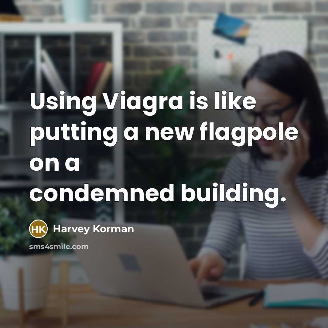 “Using Viagra is like putting a new flagpole on a condemned building.” quote by Harvey Korman