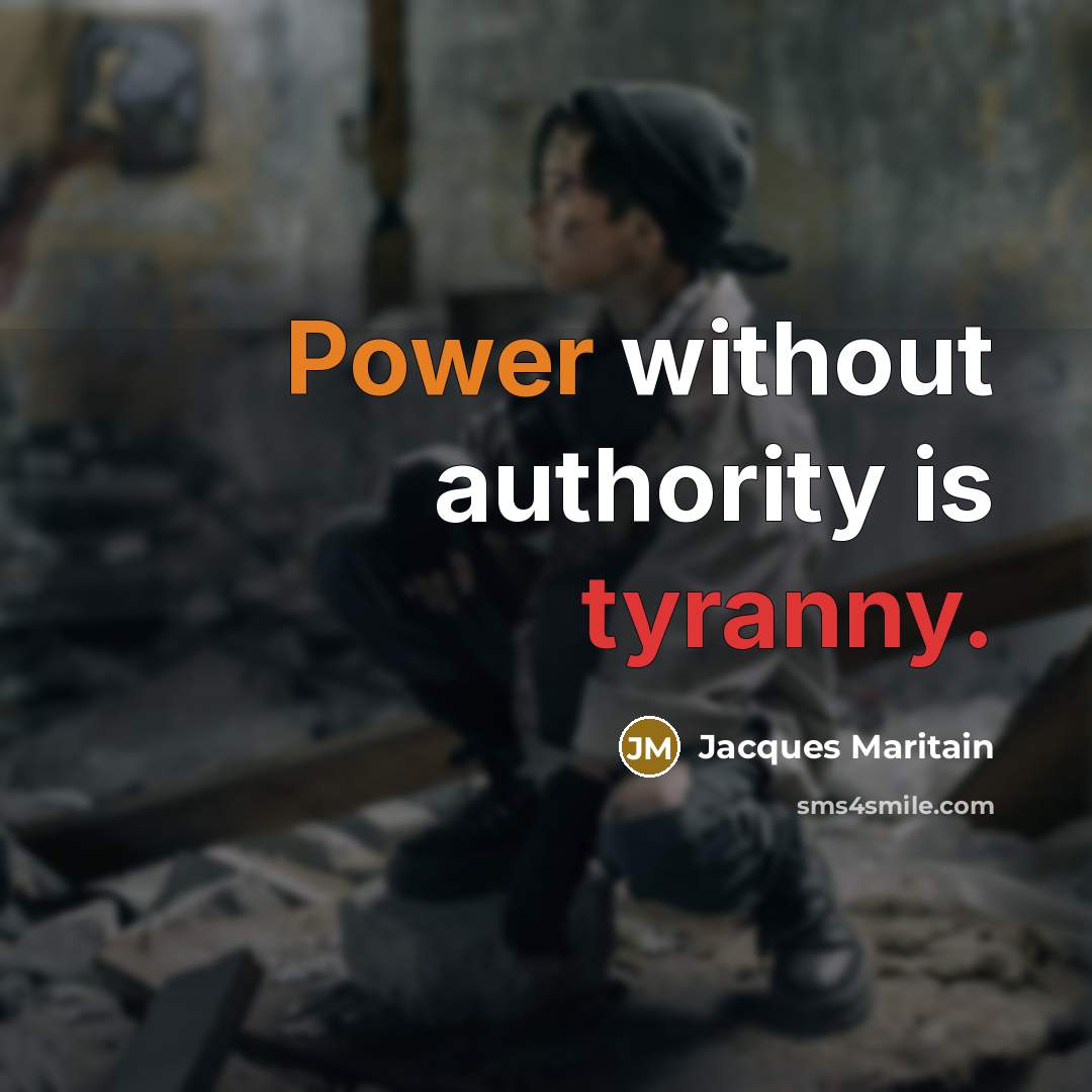 “Power without authority is tyranny.” quote by Jacques Maritain