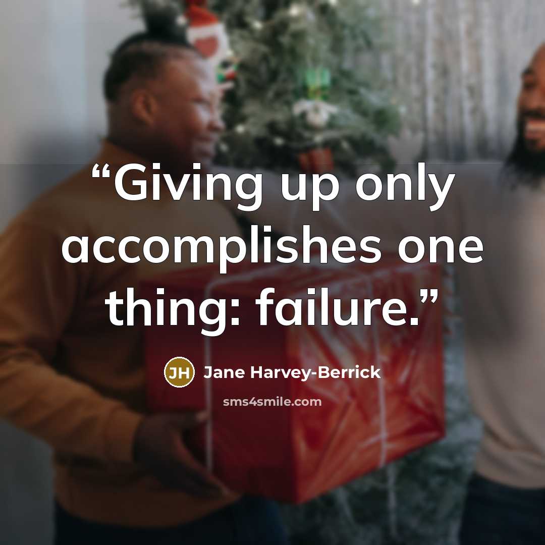 “Giving up only accomplishes one thing: failure.” quote by Jane Harvey-Berrick