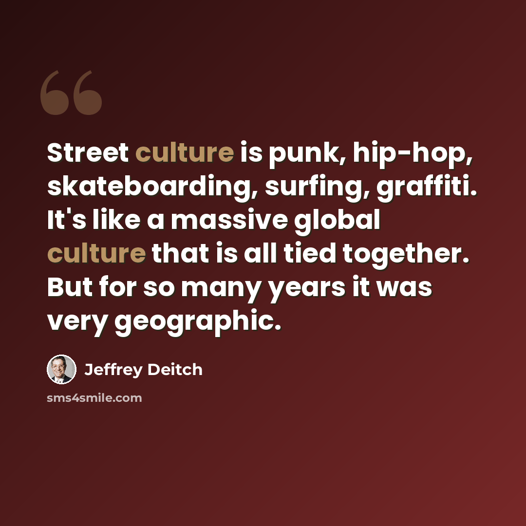 “Street culture is punk, hip-hop, skateboarding, surfing, graffiti. It's like a massive global culture that is all tied together. But for so many years it was very geographic.” quote by Jeffrey Deitch