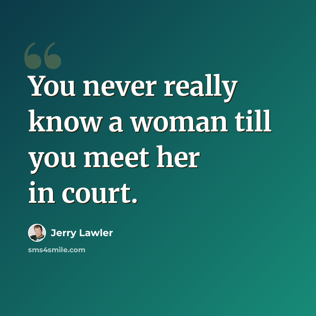 “You never really know a woman till you meet her in court.” quote by Jerry Lawler