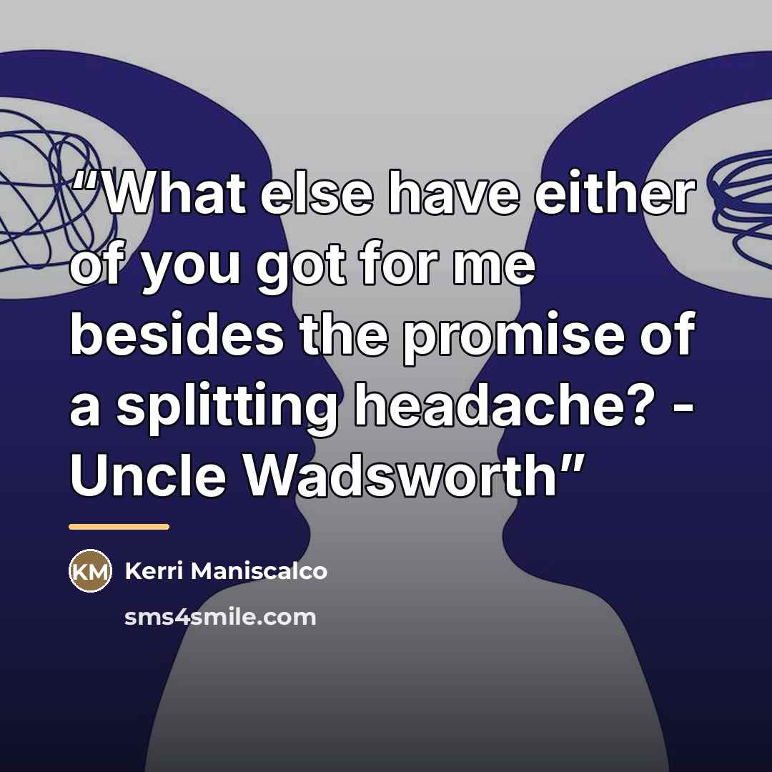 “What else have either of you got for me besides the promise of a splitting headache? - Uncle Wadsworth” quote by Kerri Maniscalco