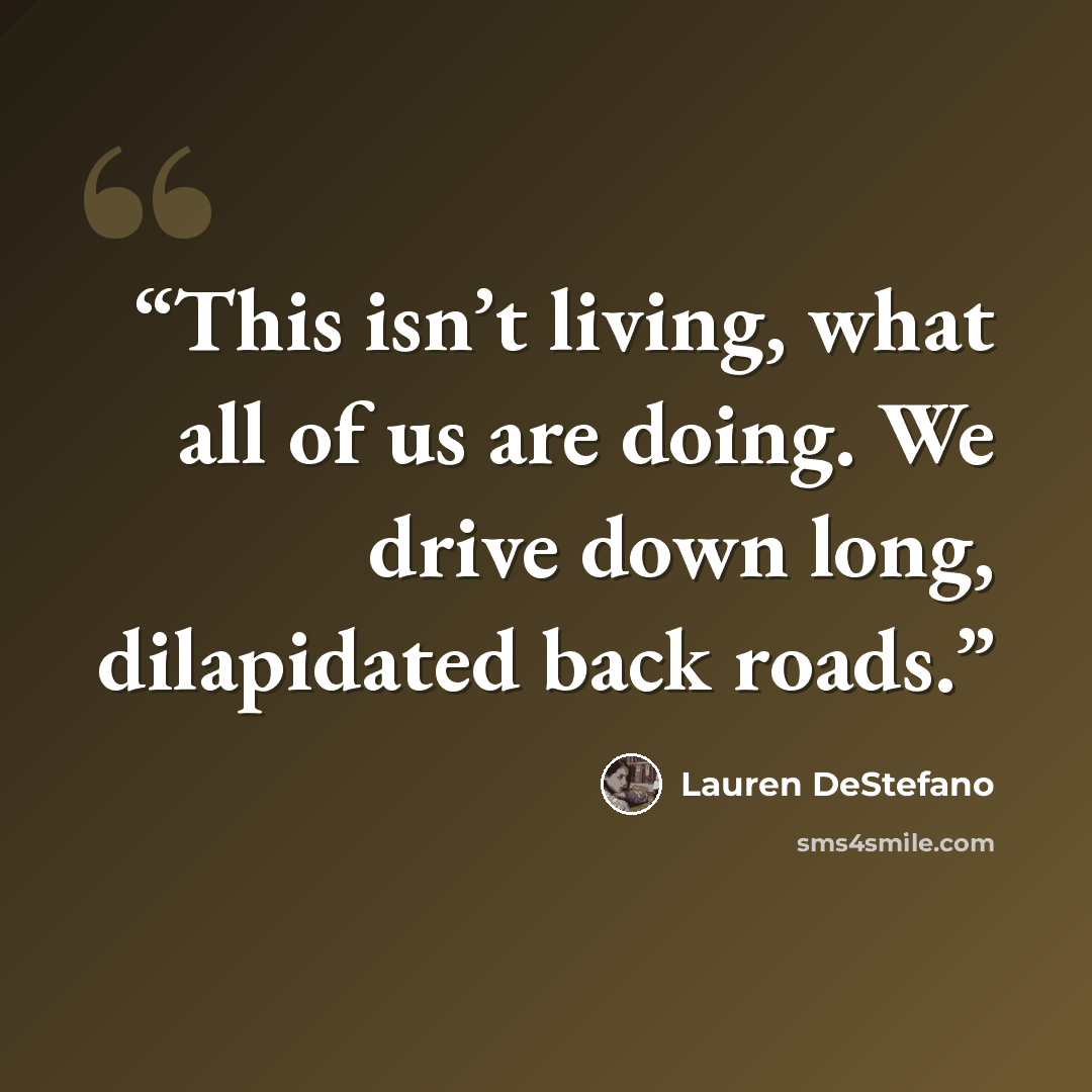 “This isn’t living, what all of us are doing. We drive down long, dilapidated back roads.” quote by Lauren DeStefano