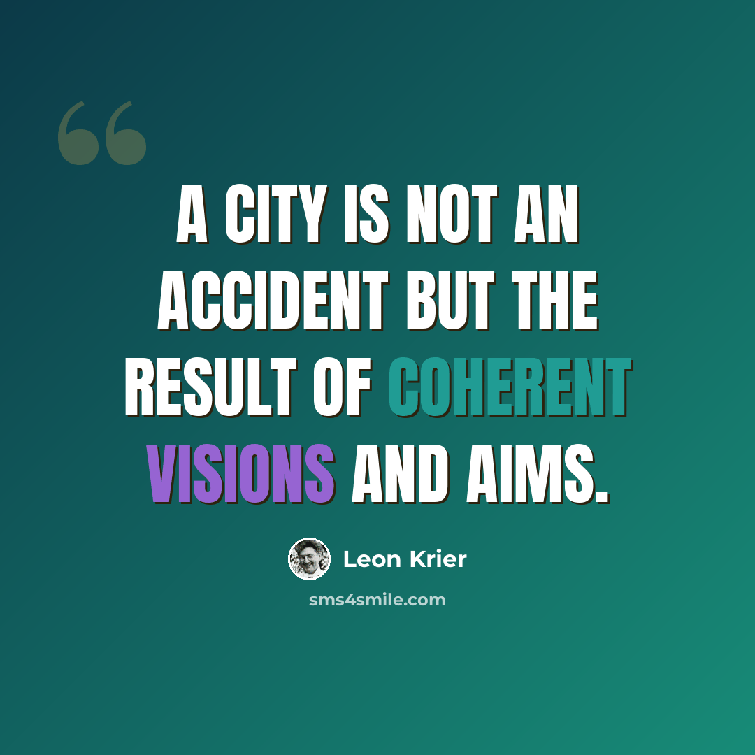 “A city is not an accident but the result of coherent visions and aims.” quote by Leon Krier
