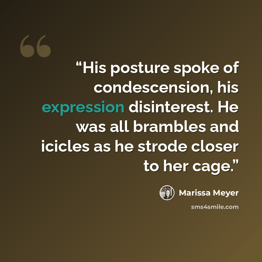 “His posture spoke of condescension, his expression disinterest. He was all brambles and icicles as he strode closer to her cage.” quote by Marissa Meyer