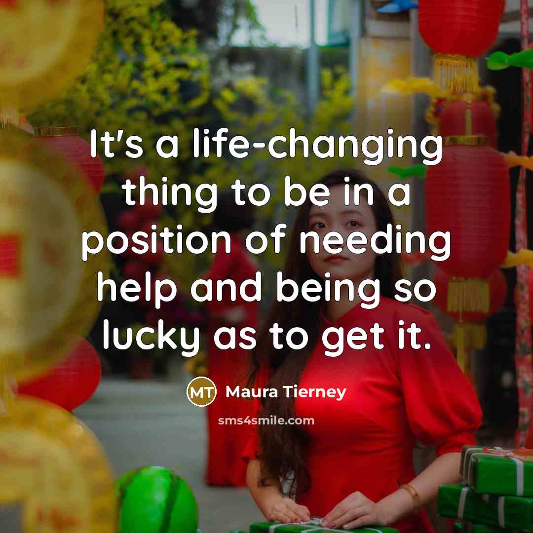 “It's a life-changing thing to be in a position of needing help and being so lucky as to get it.” quote by Maura Tierney