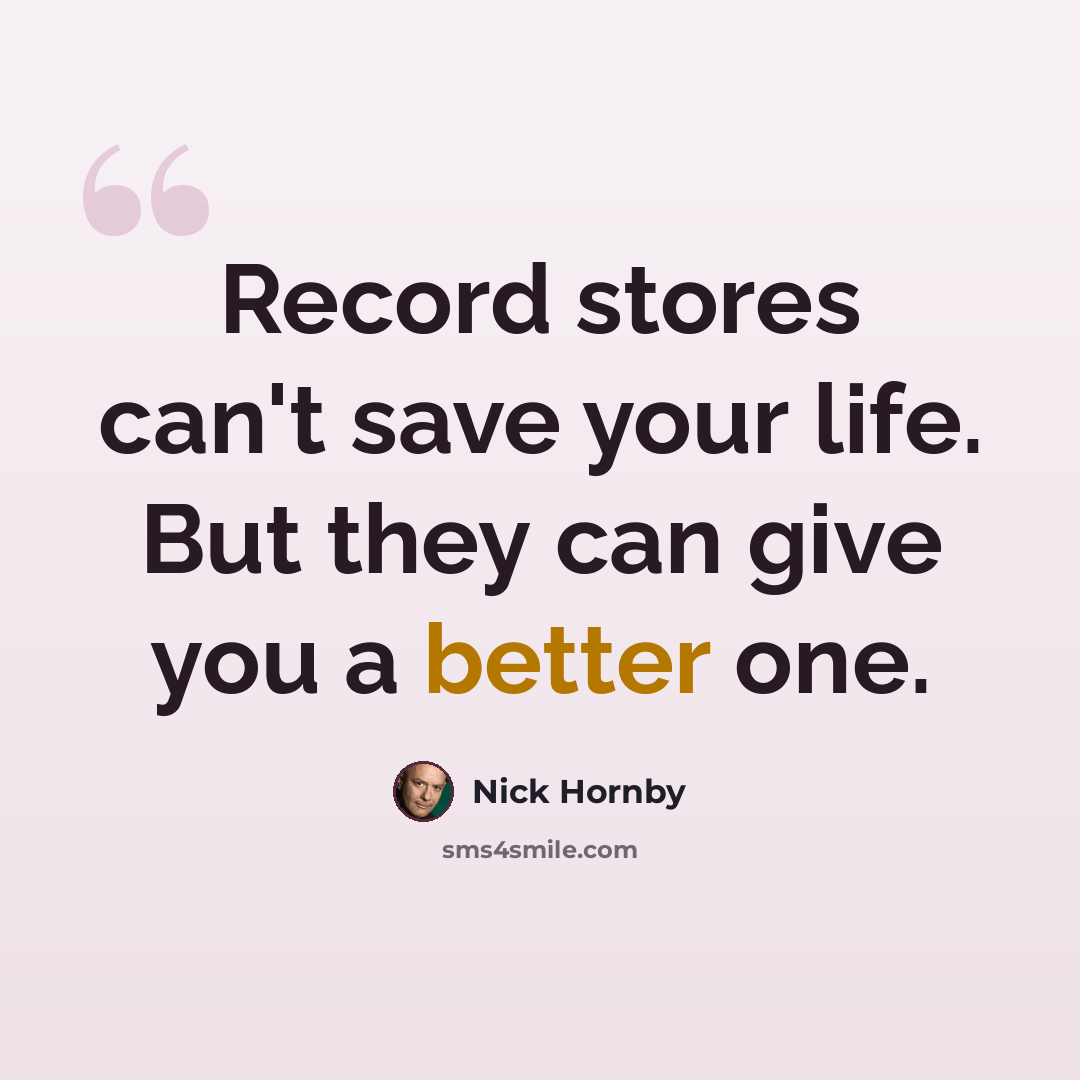 “Record stores can't save your life. But they can give you a better one.” quote by Nick Hornby