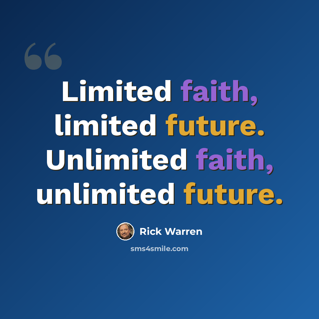 “Limited faith, limited future. Unlimited faith, unlimited future.” quote by Rick Warren
