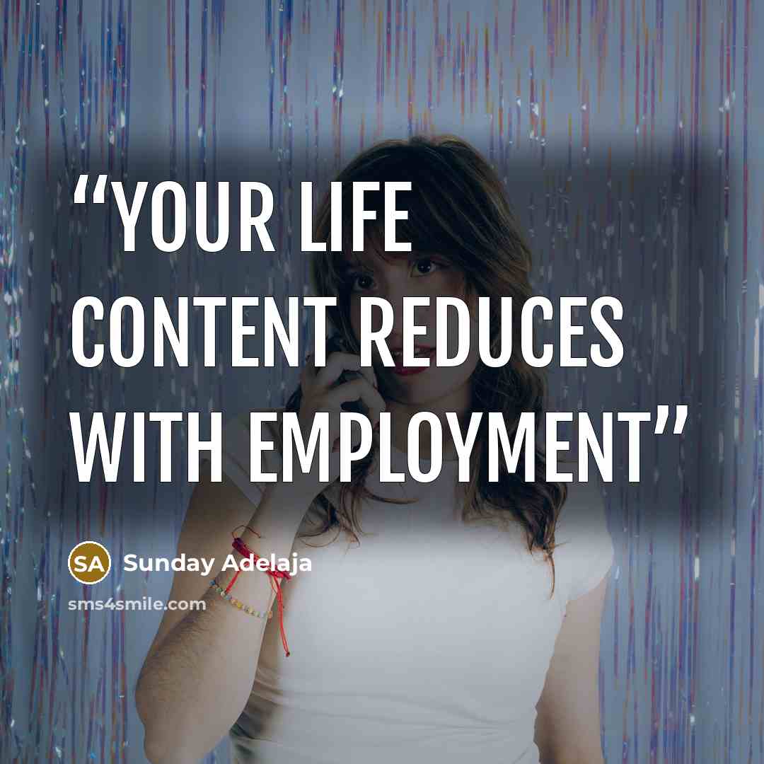 “Your life content reduces with employment” quote by Sunday Adelaja