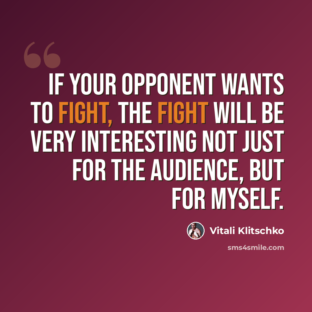 “If your opponent wants to fight, the fight will be very interesting not just for the audience, but for myself.” quote by Vitali Klitschko