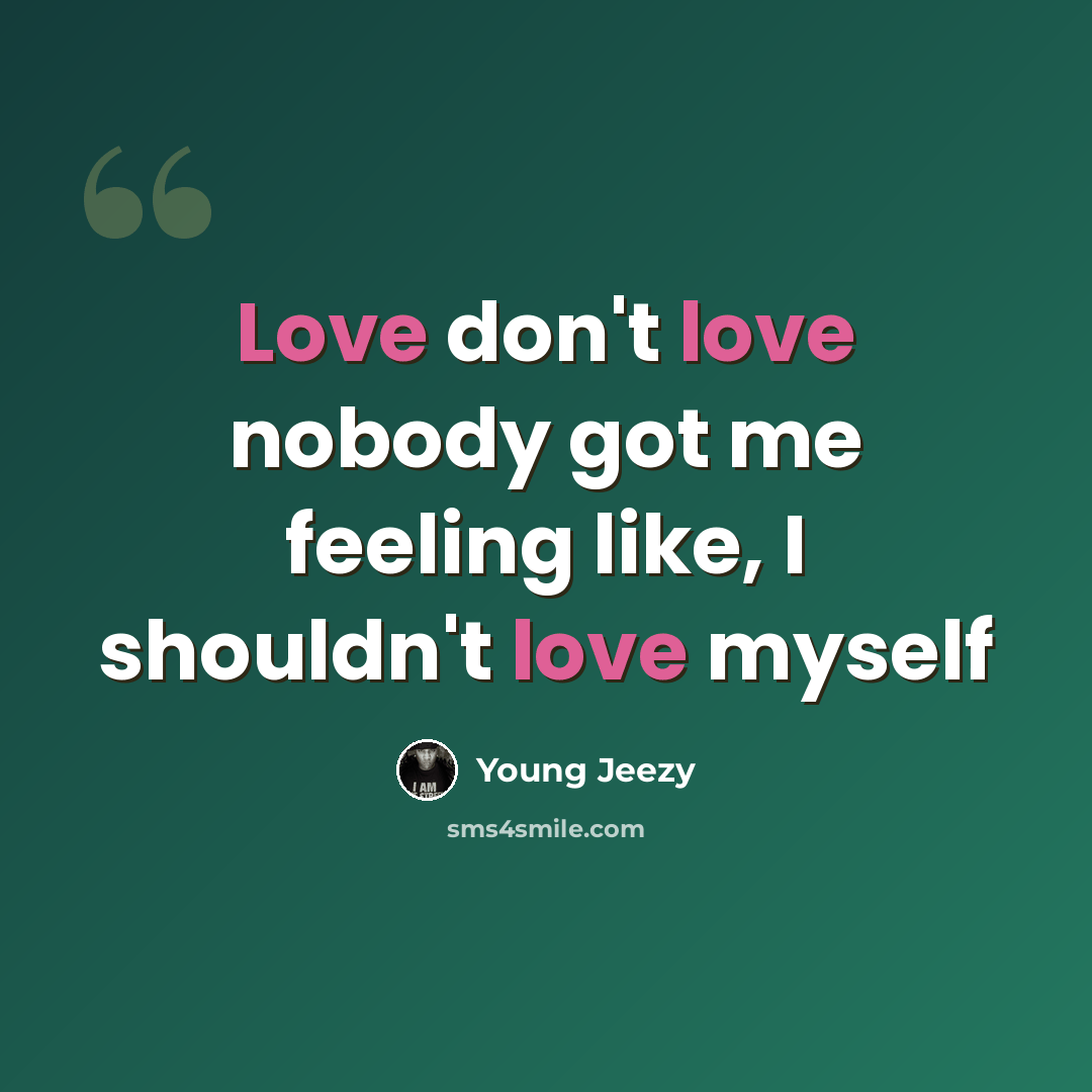 “Love don't love nobody got me feeling like, I shouldn't love myself” quote by Young Jeezy