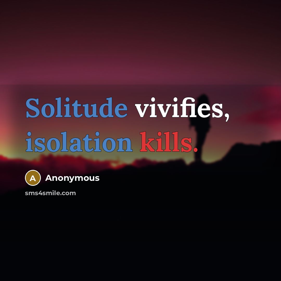 “Solitude vivifies, isolation kills.” quote by Anonymous